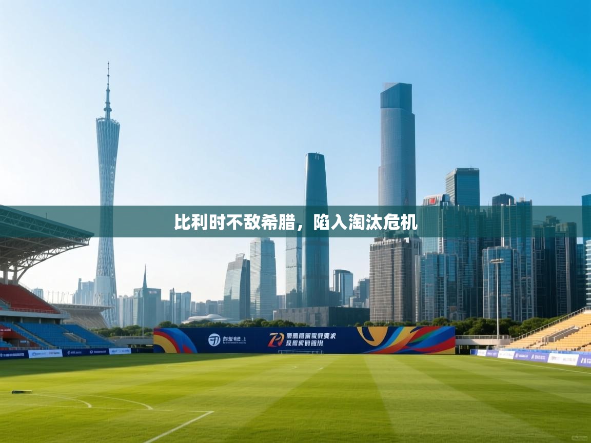 开云体育热门赛事直达-比利时不敌希腊，陷入淘汰危机  第4张