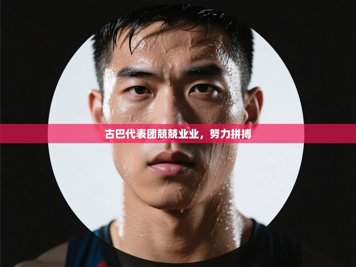 云开体育官网登录入口-古巴代表团兢兢业业，努力拼搏  第2张