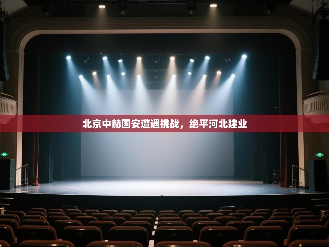 开云kaiyun体育app入口下载官网-北京中赫国安遭遇挑战，绝平河北建业