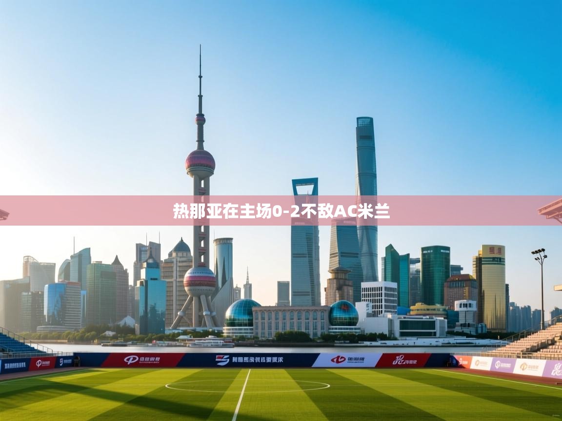 云开体育官方app下载-热那亚在主场0-2不敌AC米兰  第1张