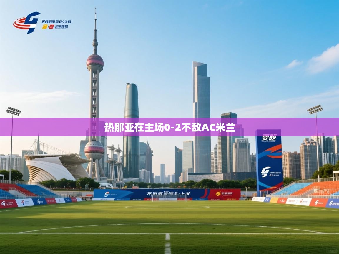 云开体育官方app下载-热那亚在主场0-2不敌AC米兰  第4张