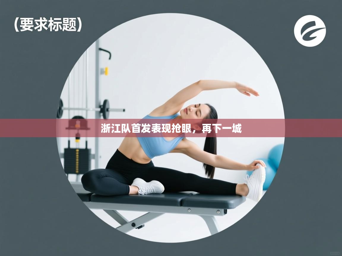 开云体育app官网-浙江队首发表现抢眼，再下一城  第1张