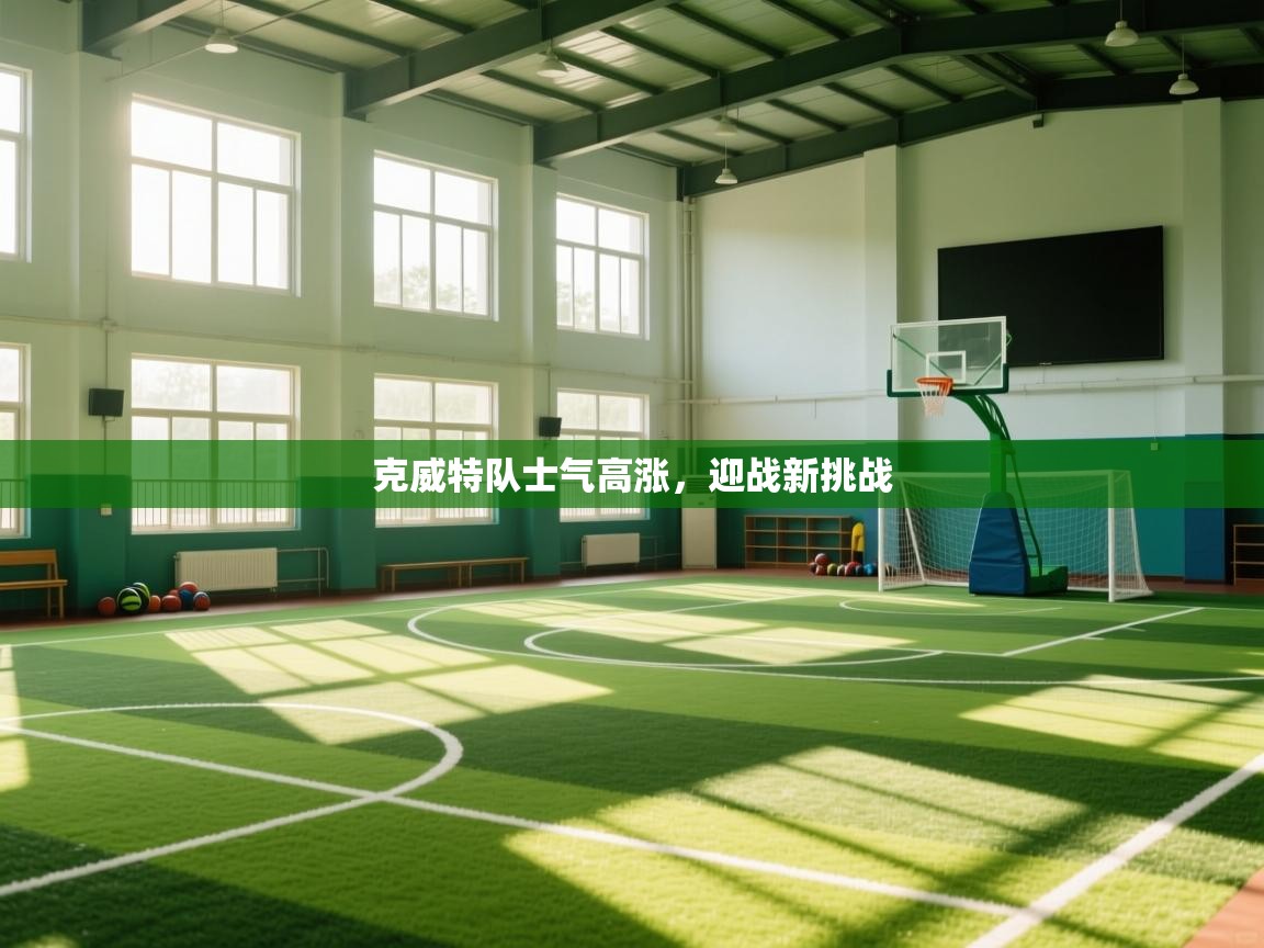 开云体育赛事比分直播-克威特队士气高涨，迎战新挑战  第1张