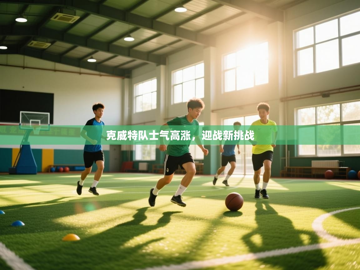 开云体育赛事比分直播-克威特队士气高涨，迎战新挑战  第4张