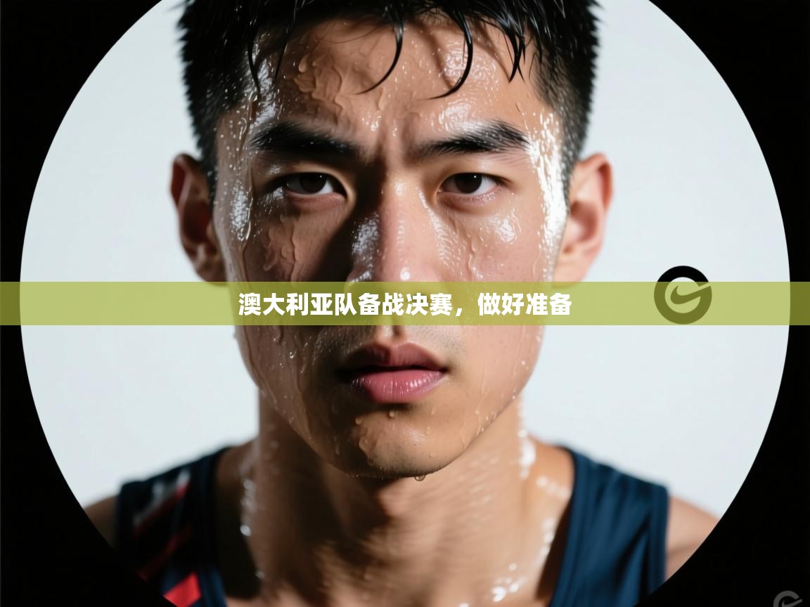 kaiyun体育入口-澳大利亚队备战决赛,做好准备 第1张