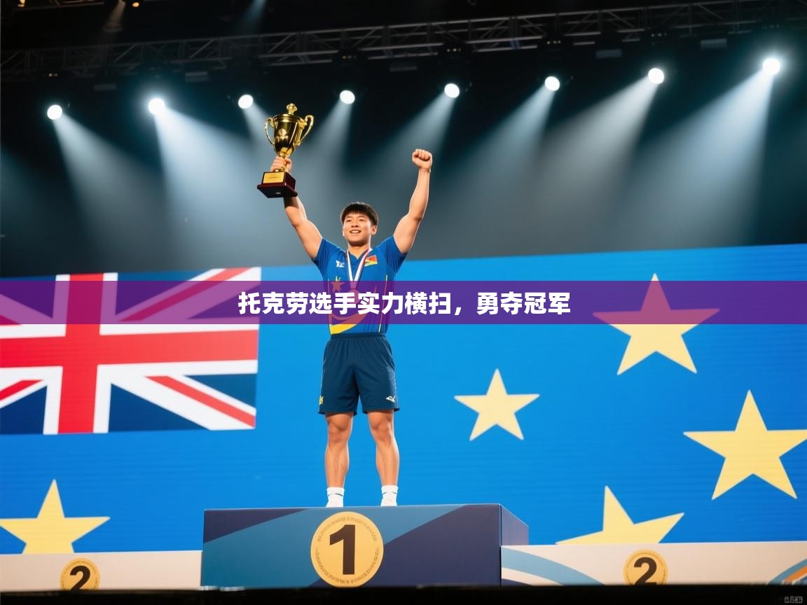 开云体育app评价-托克劳选手实力横扫，勇夺冠军