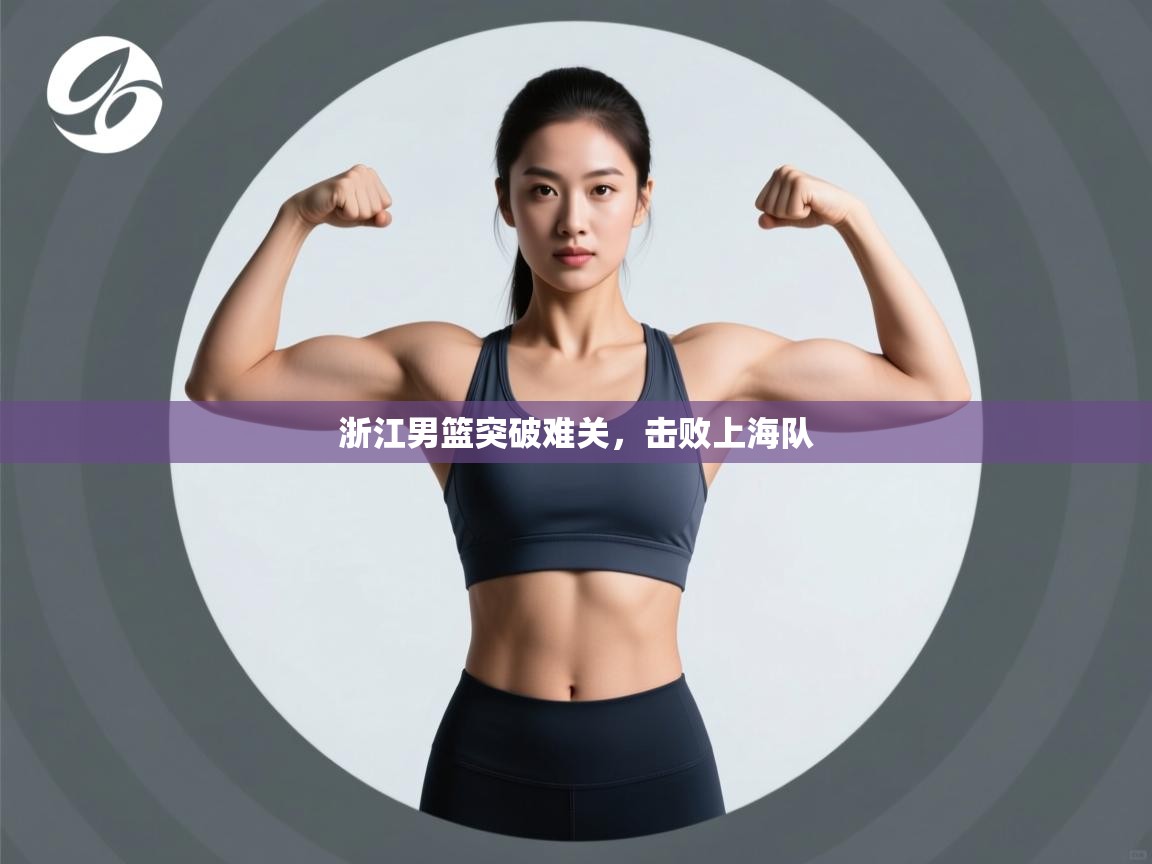 开云体育新人指引-浙江男篮突破难关，击败上海队  第4张