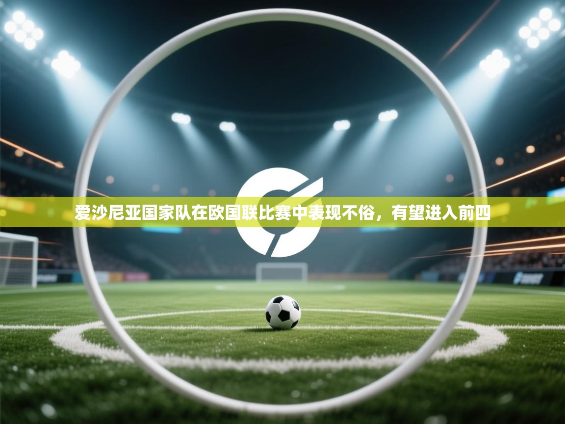 开云体育视频直播低延迟-爱沙尼亚国家队在欧国联比赛中表现不俗，有望进入前四