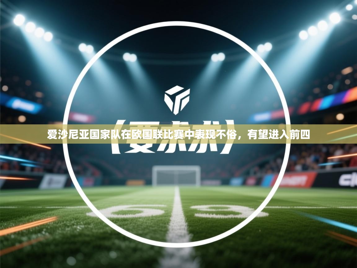 开云体育视频直播低延迟-爱沙尼亚国家队在欧国联比赛中表现不俗，有望进入前四  第4张